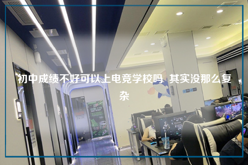 初中成绩不好可以上电竞学校吗  其实没那么复杂